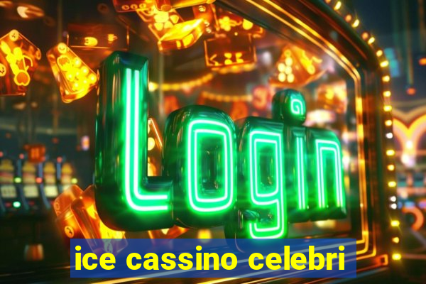 ice cassino celebri